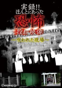 実録!!ほんとにあった恐怖の投稿映像 〜呪われた現場〜
